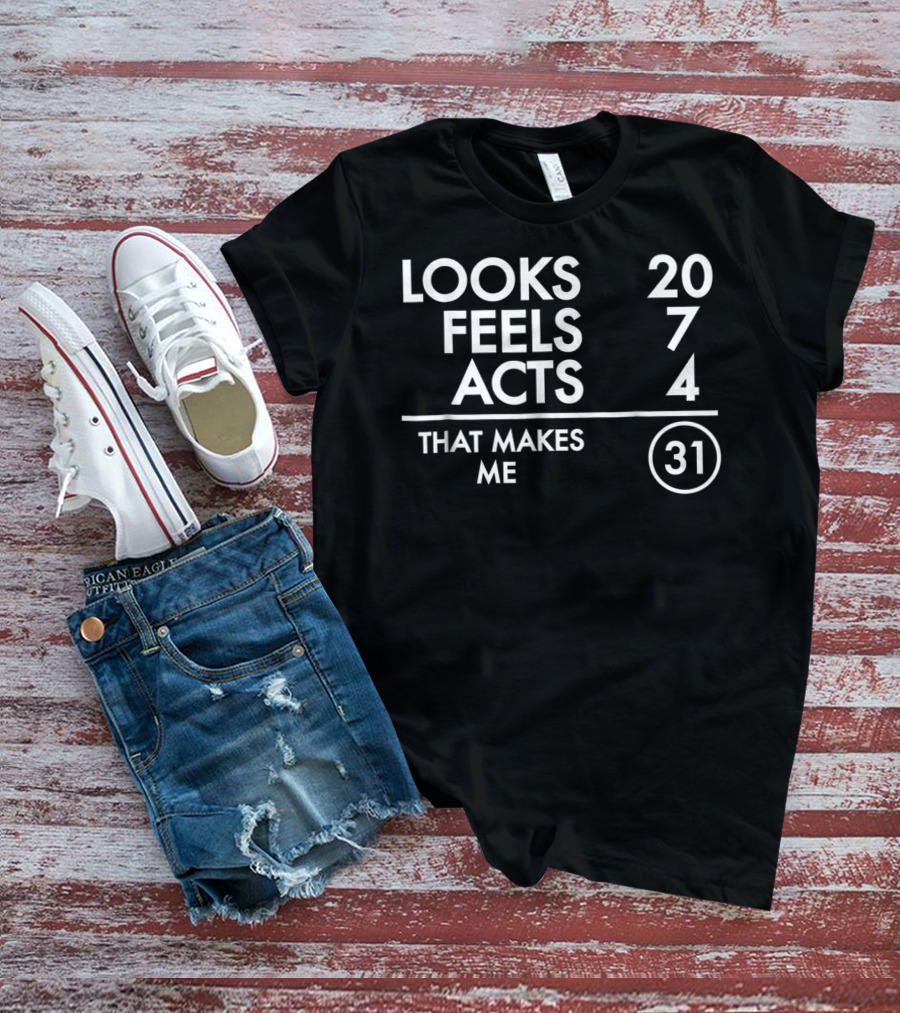 Looks 20 Feels 7 Acts 4 That Makes Me 31 Funny Turning 31 Years Old Born In 1987 T-Shirt