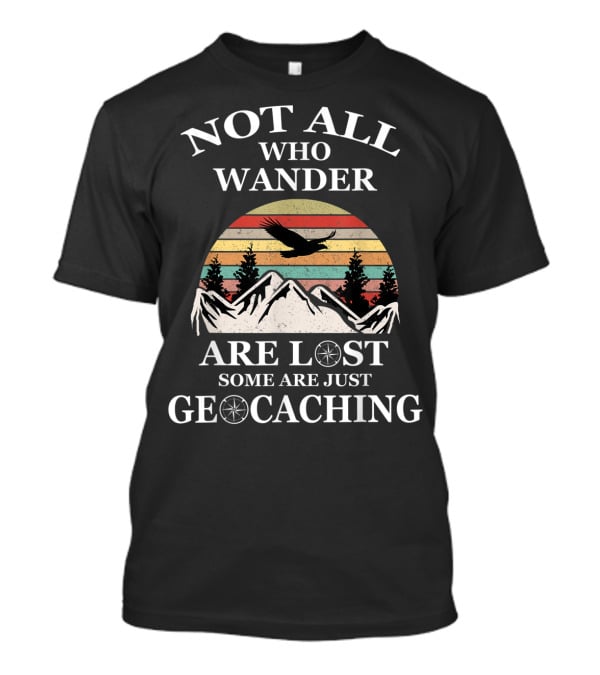 Not All Who Wander Are Lost Some Are Just Geocaching Mountains Sunset Eagle T-Shirt