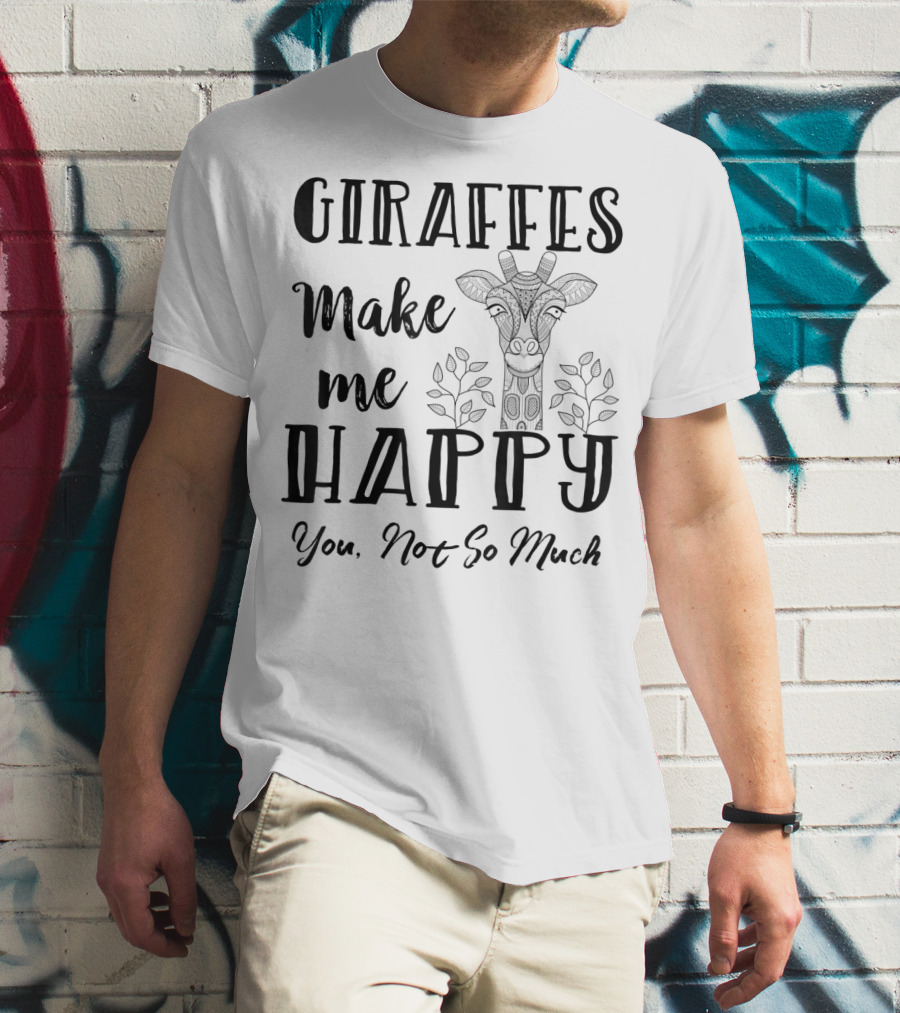 Giraffes Make Me Happy You Not So Much Giraffe Lovers T-Shirt