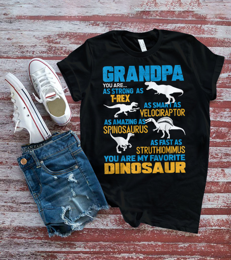 Grandpa You Are As Strong As T-Rex As Smart As Velociraptor As Amazing As Spinosaurus As Fast As Struthiomimus You Are My Favorite Dinosaur T-Shirt