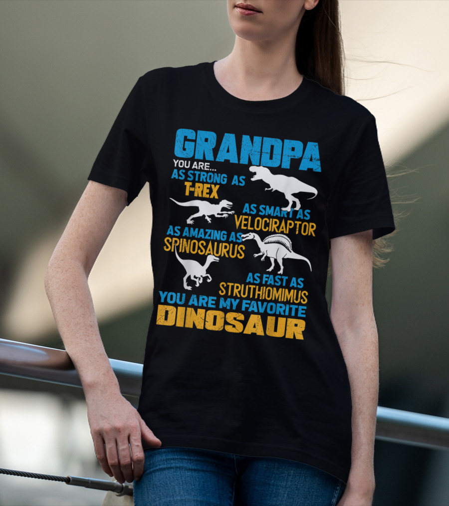 Grandpa You Are As Strong As T-Rex As Smart As Velociraptor As Amazing As Spinosaurus As Fast As Struthiomimus You Are My Favorite Dinosaur T-Shirt