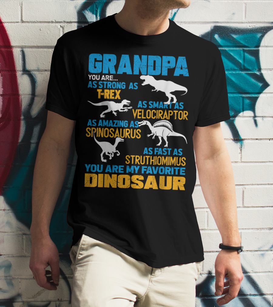 Grandpa You Are As Strong As T-Rex As Smart As Velociraptor As Amazing As Spinosaurus As Fast As Struthiomimus You Are My Favorite Dinosaur T-Shirt