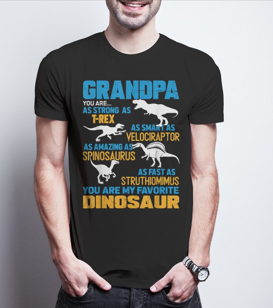 Grandpa You Are As Strong As T-Rex As Smart As Velociraptor As Amazing As Spinosaurus As Fast As Struthiomimus You Are My Favorite Dinosaur T-Shirt