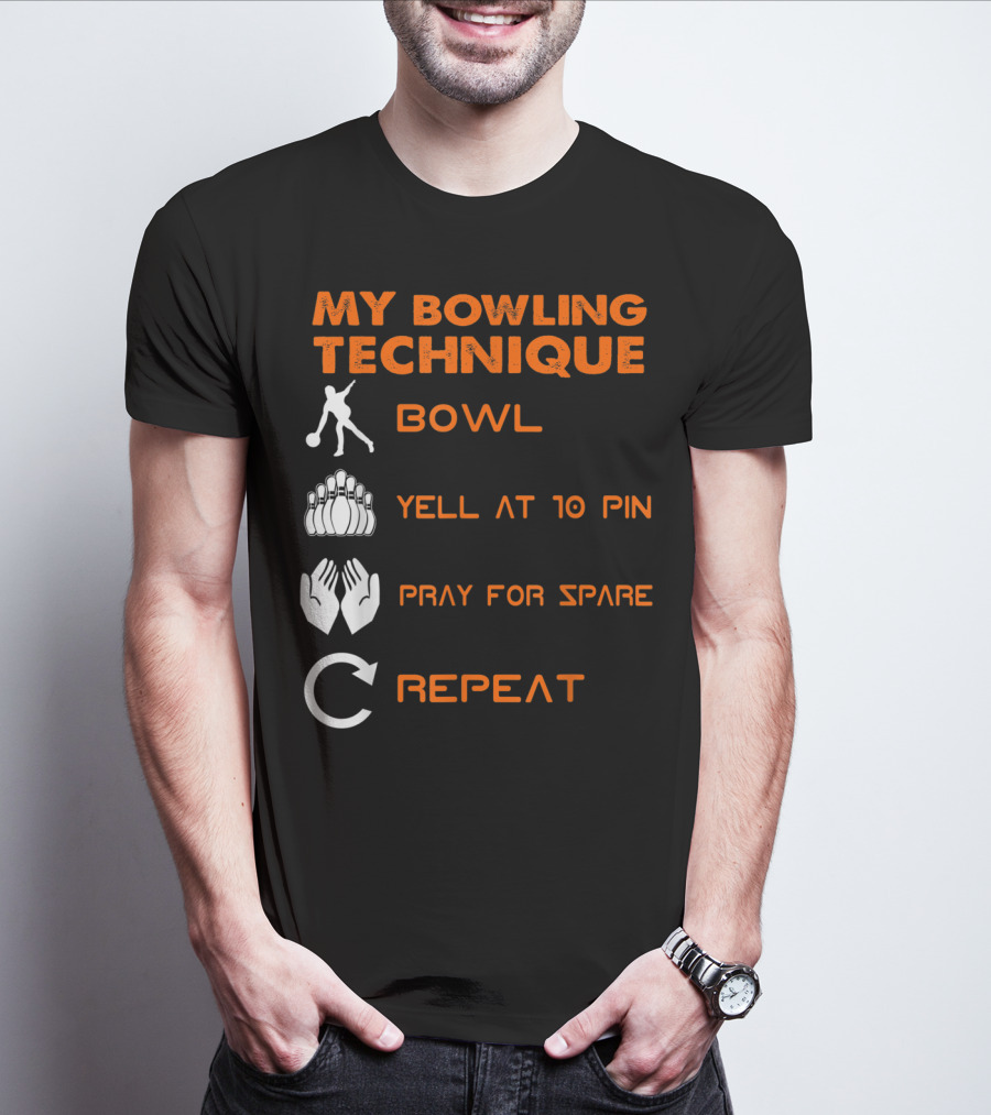My Bowling Technique Bowl Yell At 10 Pin Pray For Spare Repeat T-Shirt