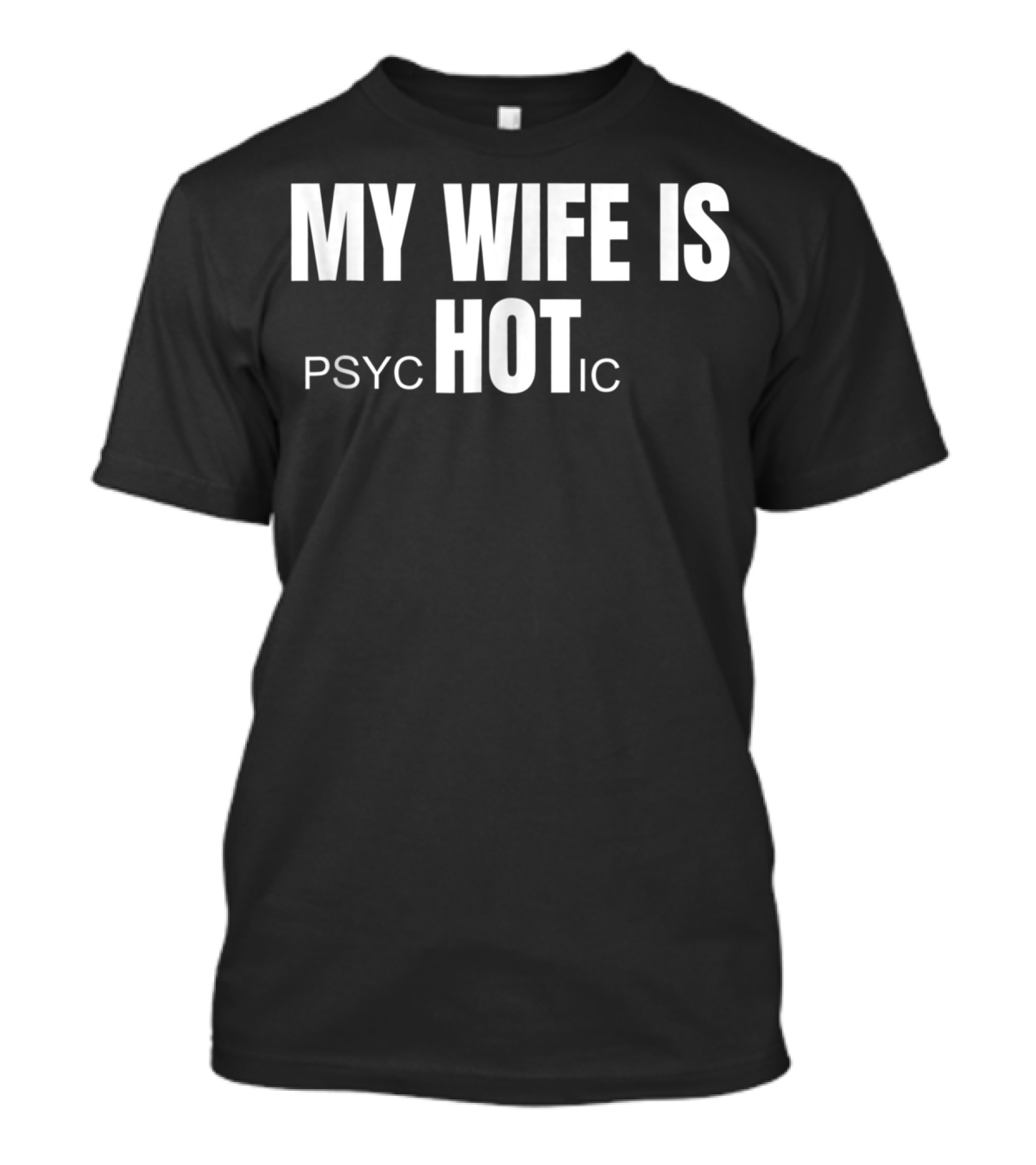 MY WIFE IS HOT PSYCHOTIC T-Shirt