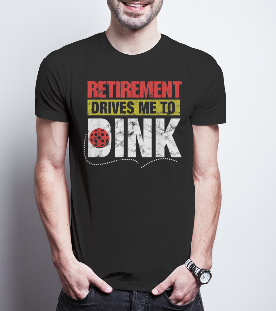 Retirement Drives Me To Dink Pickleball T-Shirt