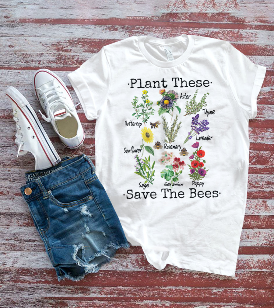 Plant These Save The Bees Buttercup Sunflower Sage Aster Rosemary Geranium Thyme Lavender Poppy T-Shirt