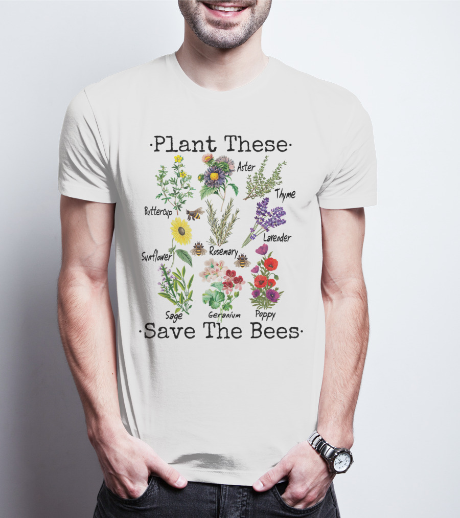 Plant These Save The Bees Buttercup Sunflower Sage Aster Rosemary Geranium Thyme Lavender Poppy T-Shirt