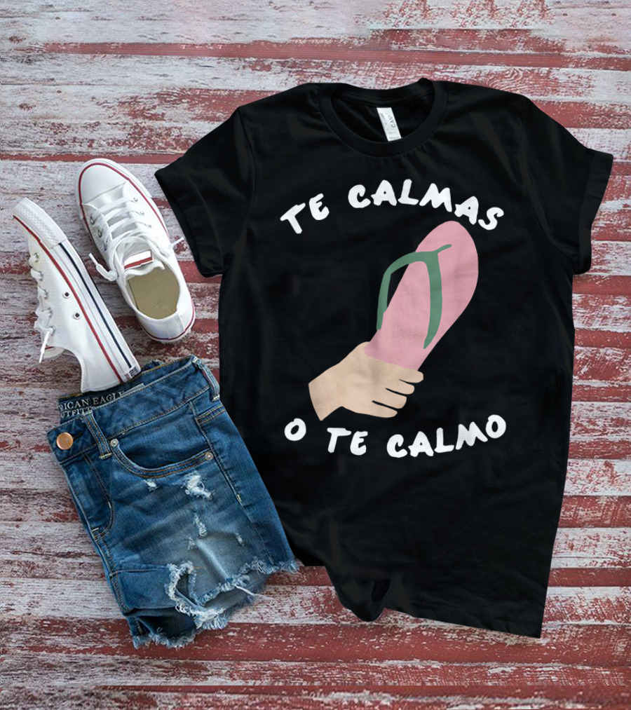 Te Calmas O Te Calmo Funny Spanish Sandal Joke T-Shirt