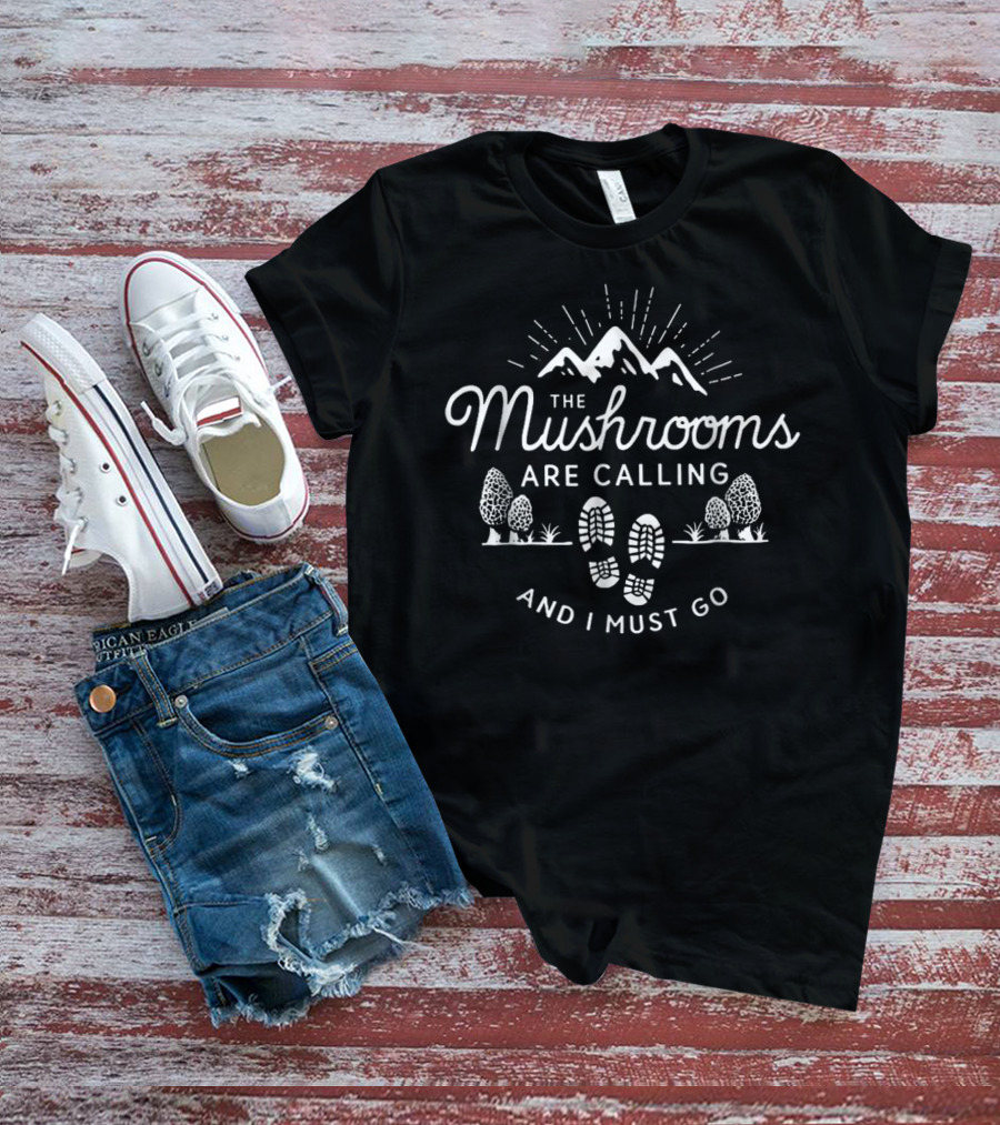 The Mushrooms Are Calling And I Must Go Mountains Footprints Trees T-Shirt
