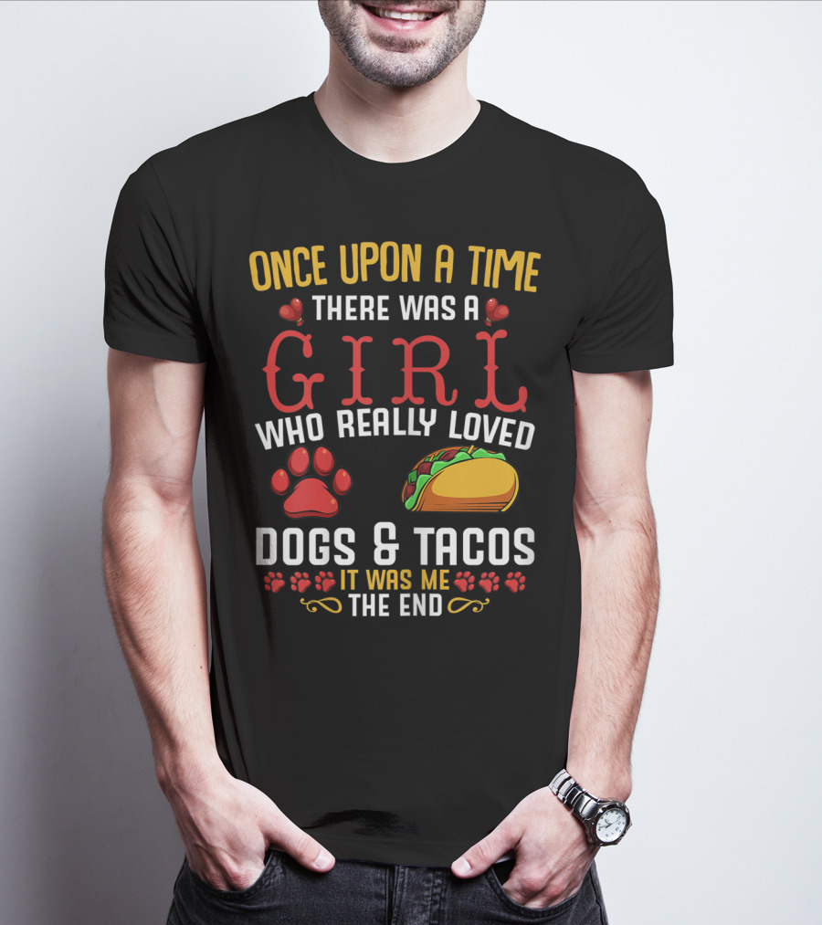 Once Upon A Time There Was A Girl Who Really Loved Dogs And Tacos It Was Me The End T-Shirt
