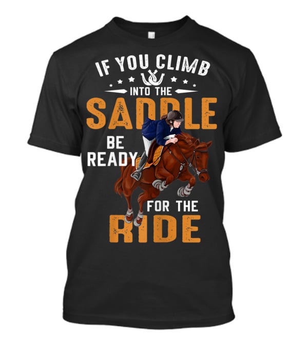 If You Climb Into The Saddle Be Ready For The Ride T-Shirt