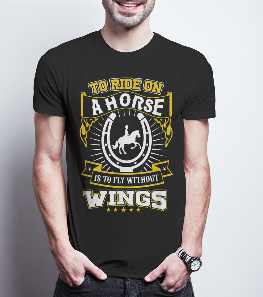 To Ride On A Horse Is To Fly Without Wings T-Shirt