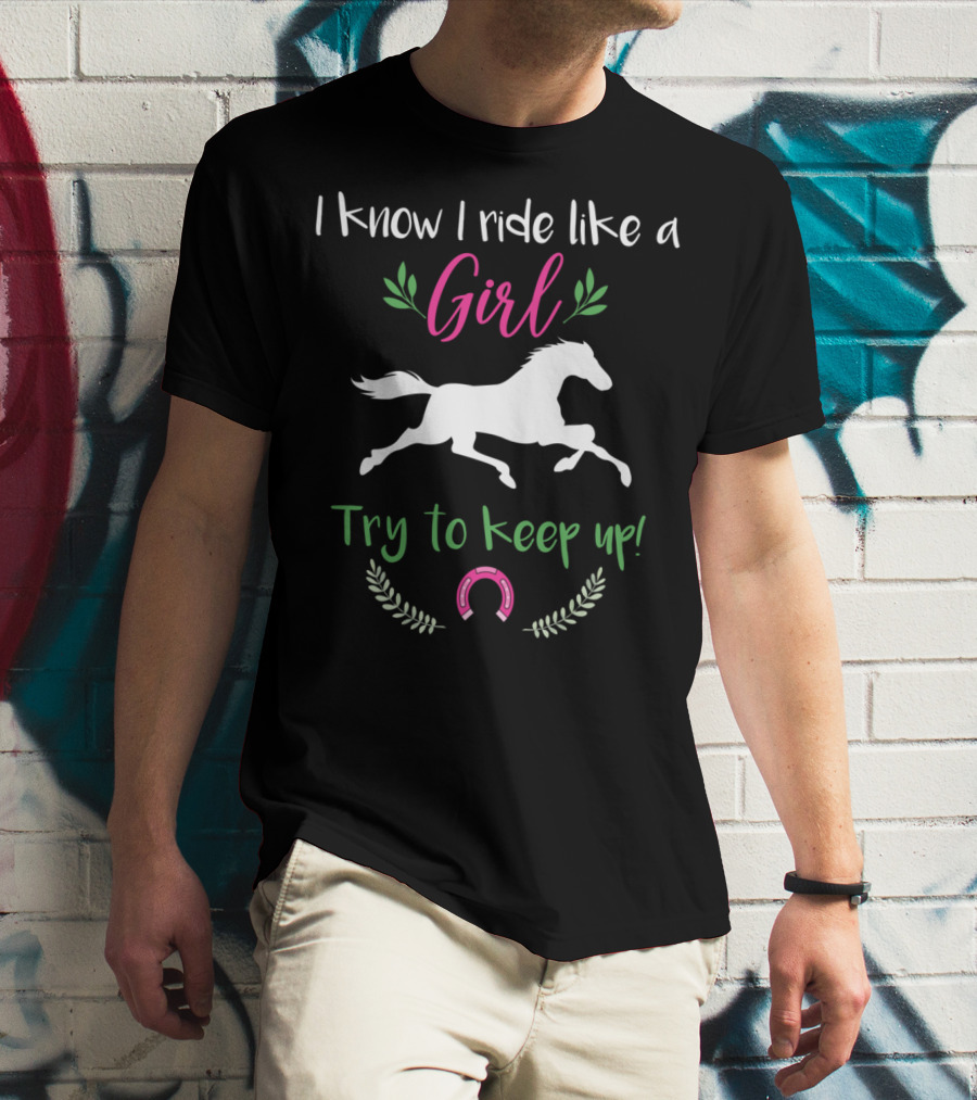 I Know I Ride Like A Girl Try To Keep Up Funny Horse Lover T-Shirt
