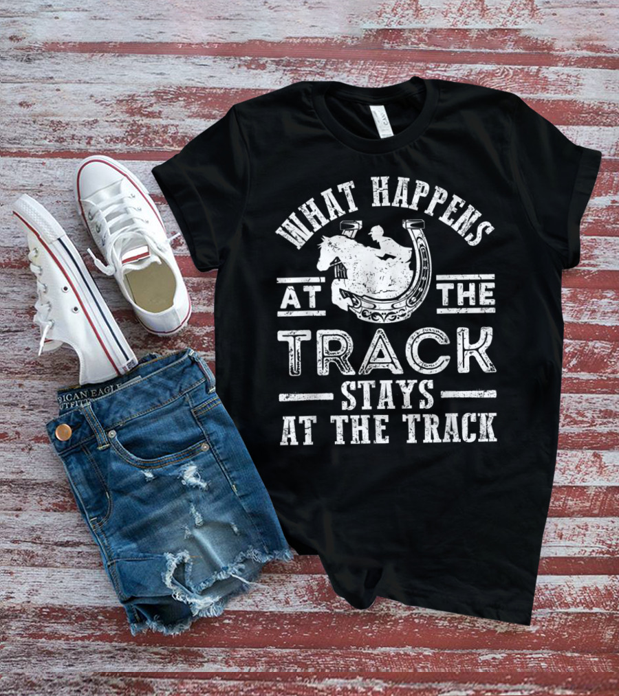 What Happens At The Track Stays At The Track Funny Horse Race T-Shirt