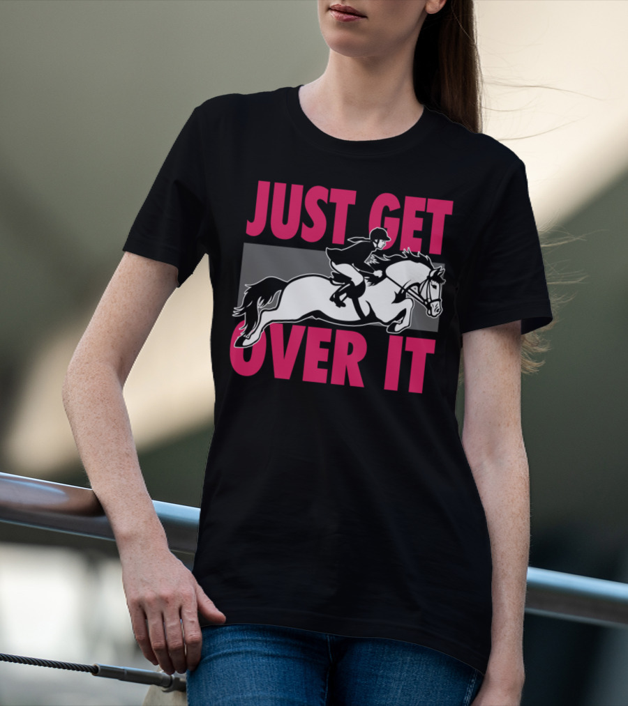 Just Get Over It Equestrian Horse Rider Jumping T-Shirt