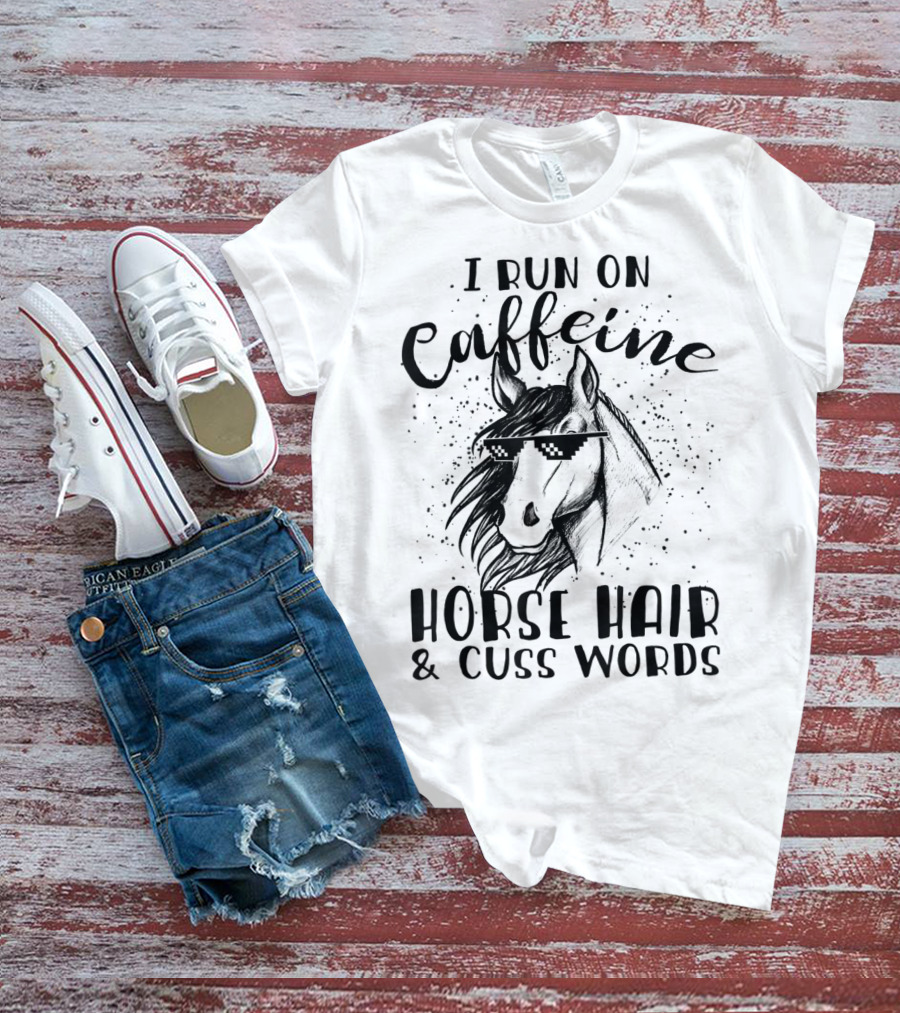 I Run On Caffeine Horse Hair And Cuss Words T-Shirt