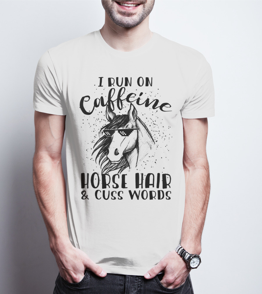 I Run On Caffeine Horse Hair And Cuss Words T-Shirt