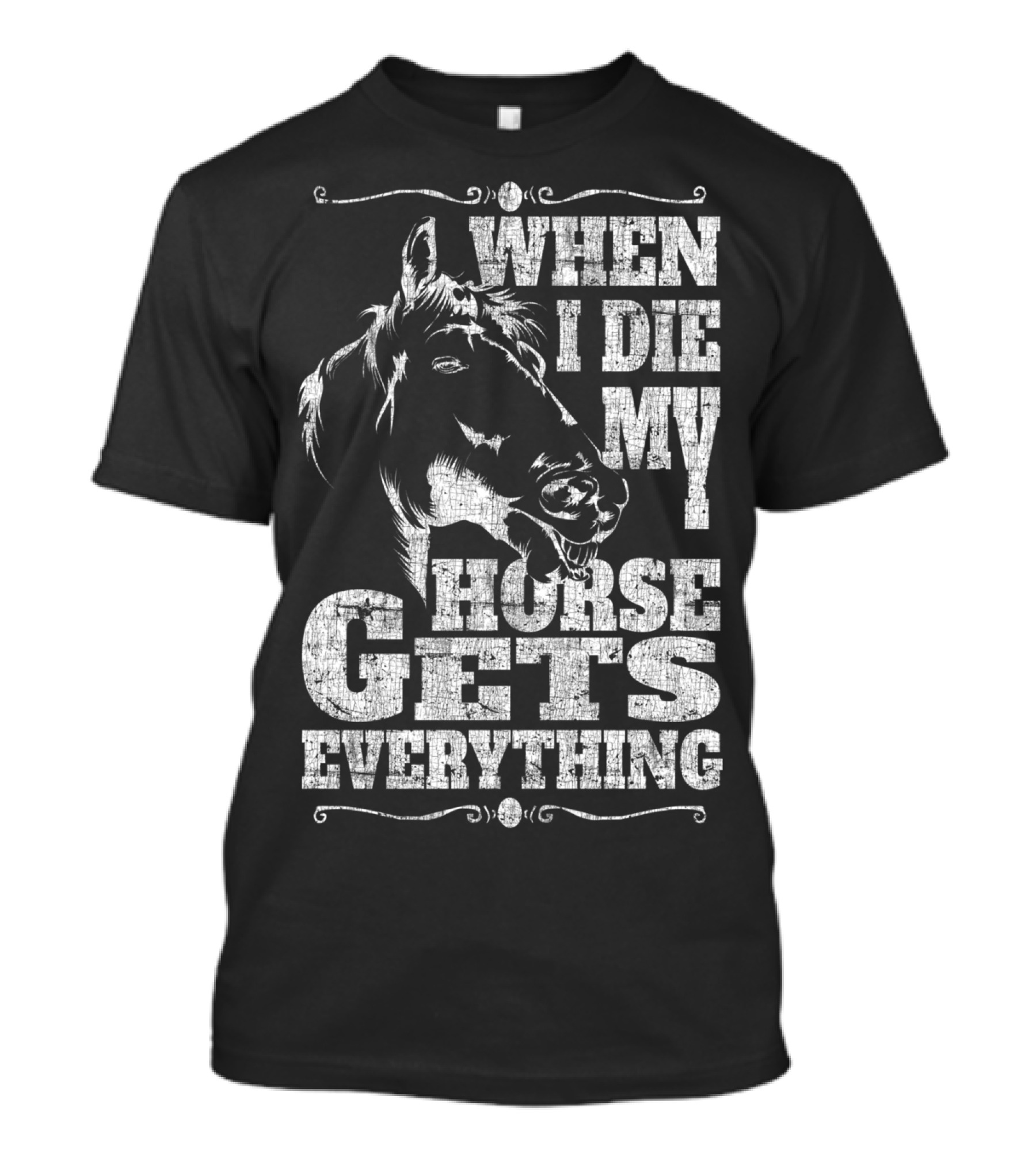When I Die My Horse Gets Everything T-Shirt