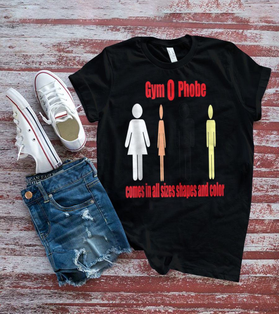 Gym O Phobe Comes In All Sizes Shapes And Color T-Shirt
