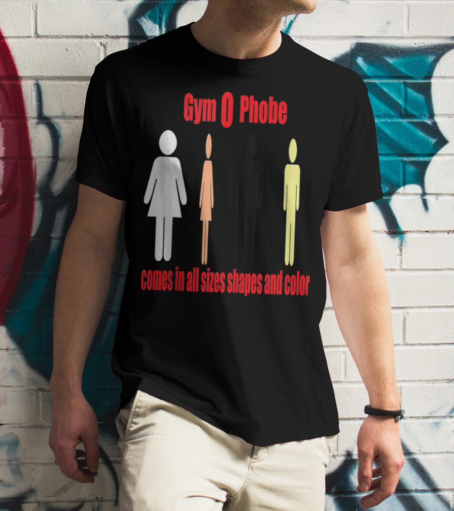 Gym O Phobe Comes In All Sizes Shapes And Color T-Shirt