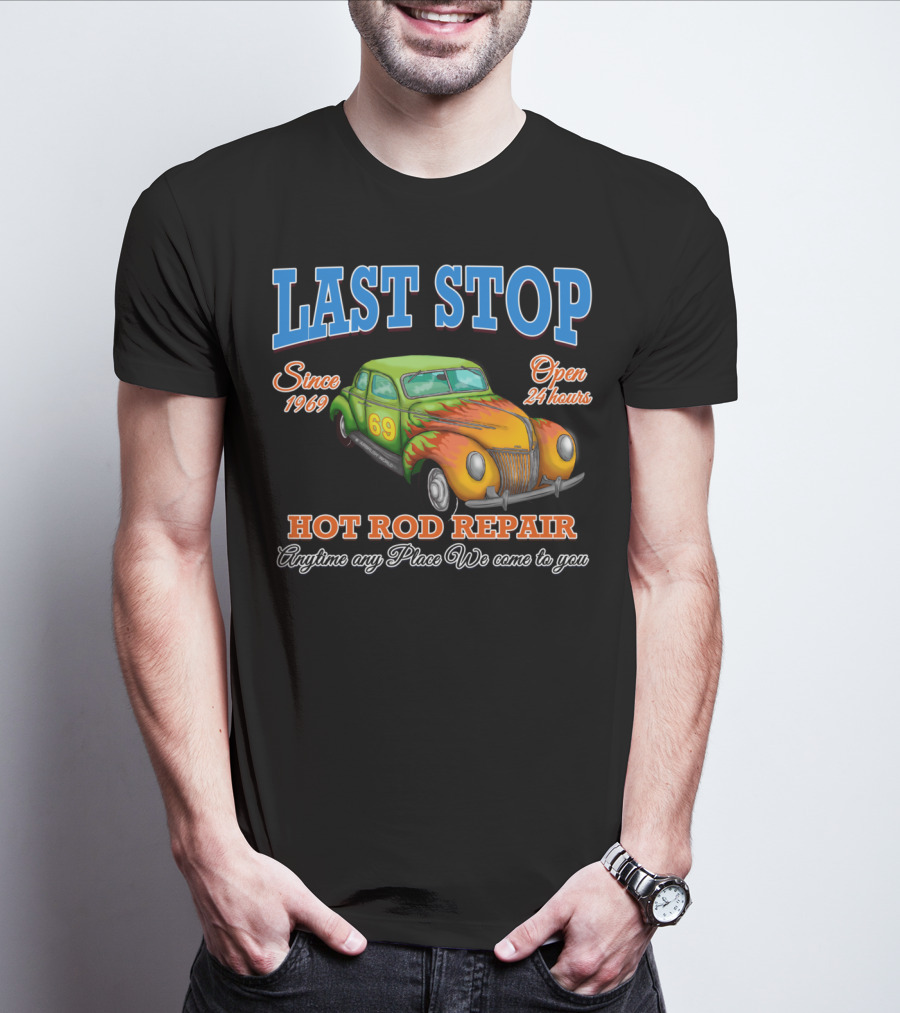Last Stop Hot Rod Repair Since 1969 Open 24 Hours Classic Car Anytime Any Place We Come To You T-Shirt