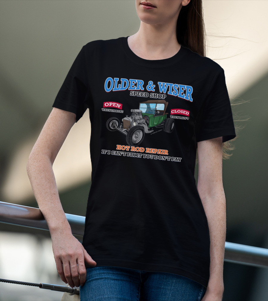 OLDER WISER SPEED SHOP HOT ROD REPAIR IF I CAN'T FIX IT YOU DON'T PAY T-Shirt