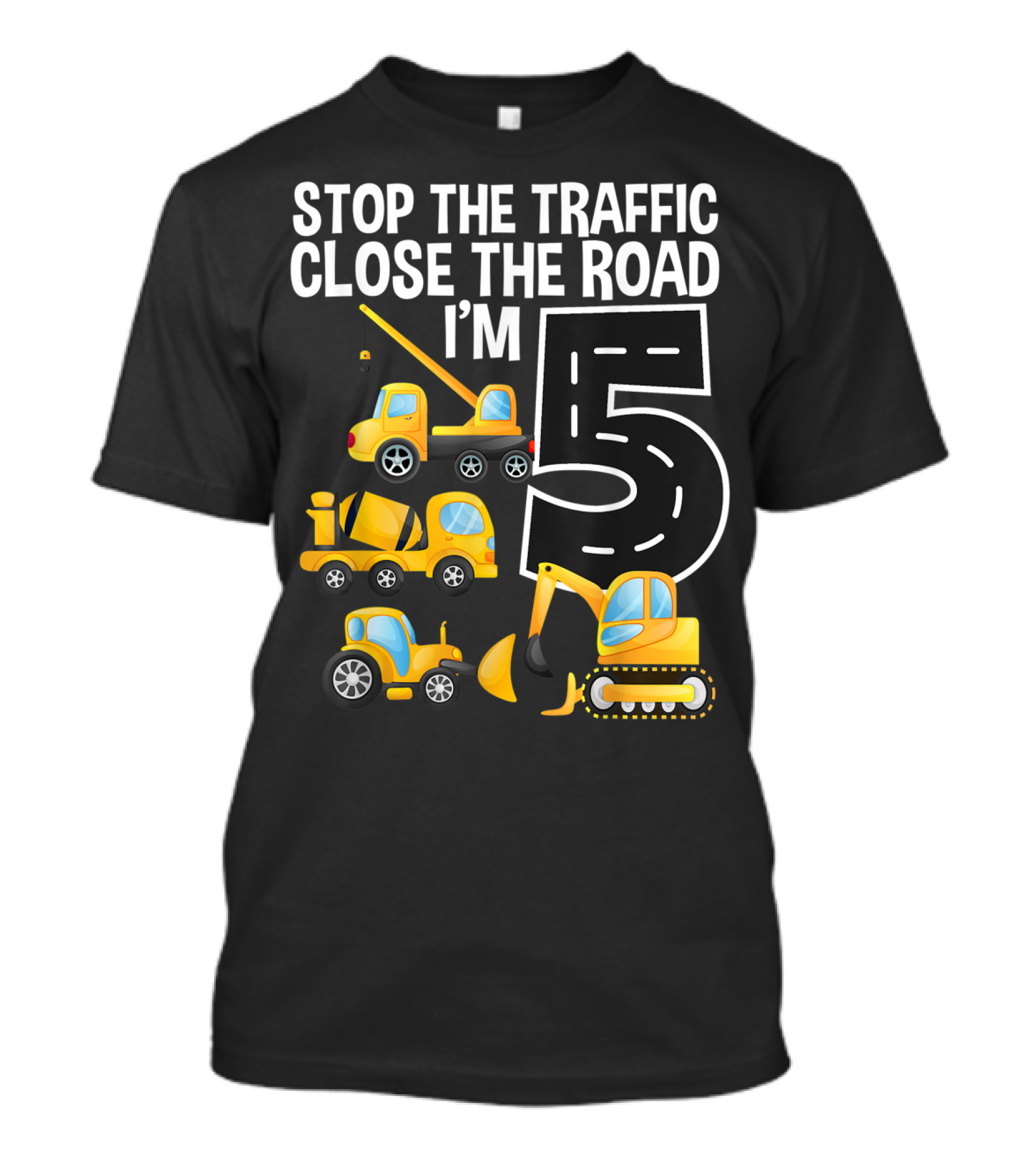 Stop The Traffic Close The Road I'm 5 Construction Vehicles Birthday T-Shirt