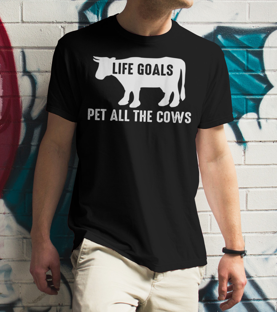 Life Goals Pet All The Cows Cow Lover Funny T-Shirt