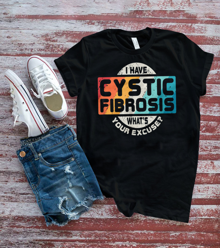 I Have Cystic Fibrosis What's Your Excuse? T-Shirt