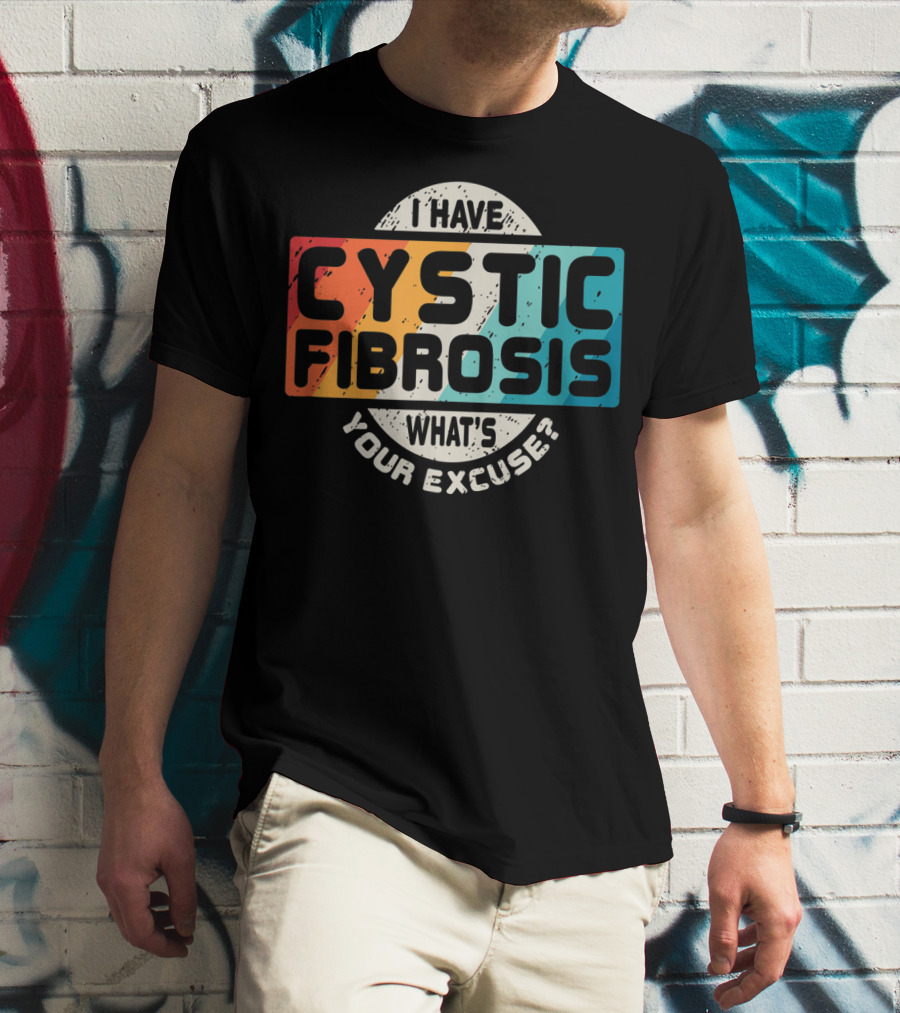 I Have Cystic Fibrosis What's Your Excuse? T-Shirt