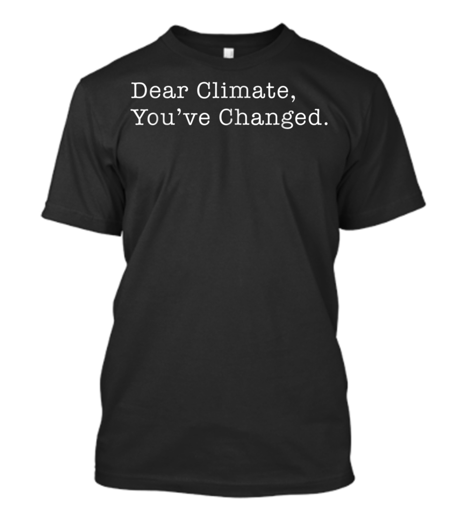 Dear Climate You've Changed Reflective Commentary On Environmental Shifts T-Shirt