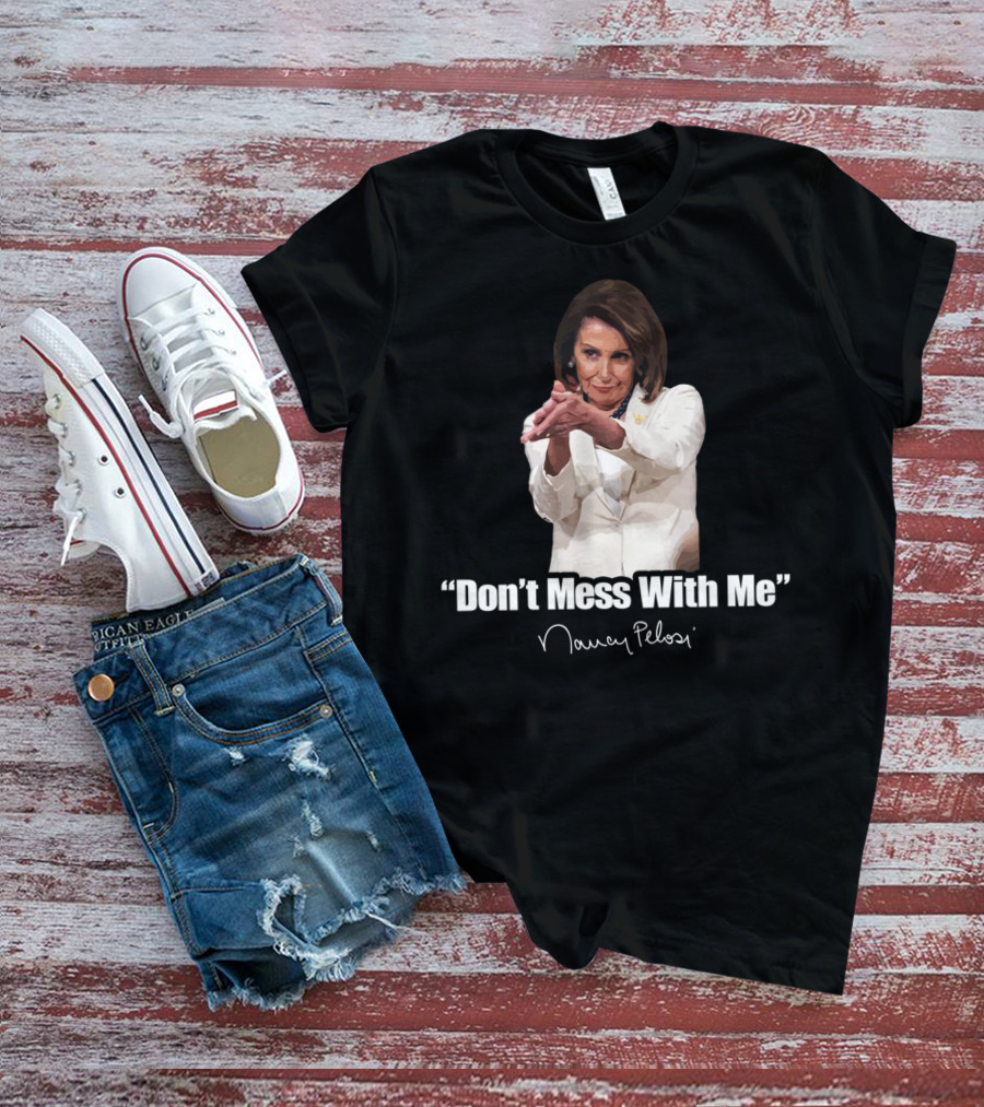 Don't Mess With Me Nancy Pelosi Signature T-Shirt