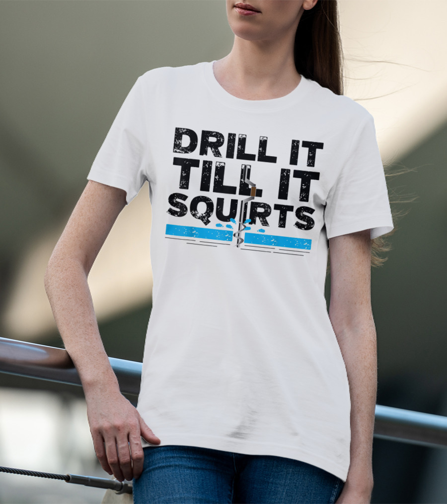 Drill It Till It Squirts Ice Fishing Auger T-Shirt