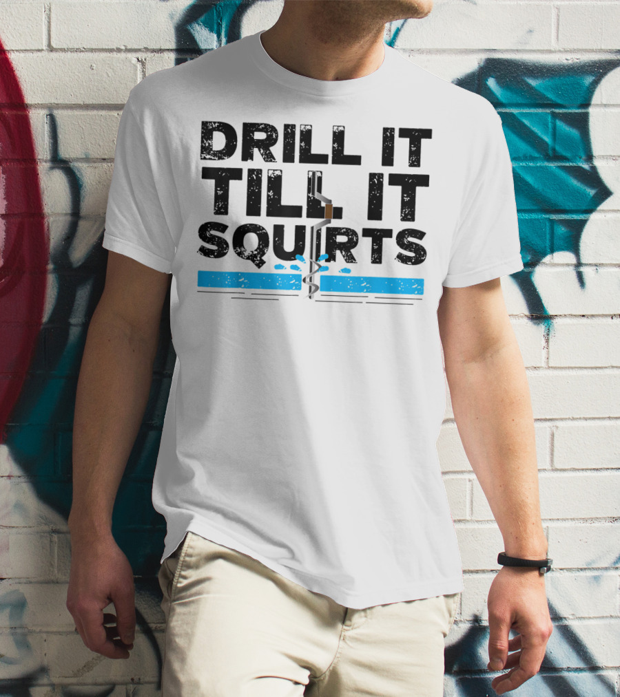 Drill It Till It Squirts Ice Fishing Auger T-Shirt