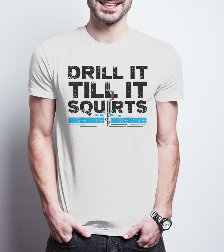 Drill It Till It Squirts Ice Fishing Auger T-Shirt