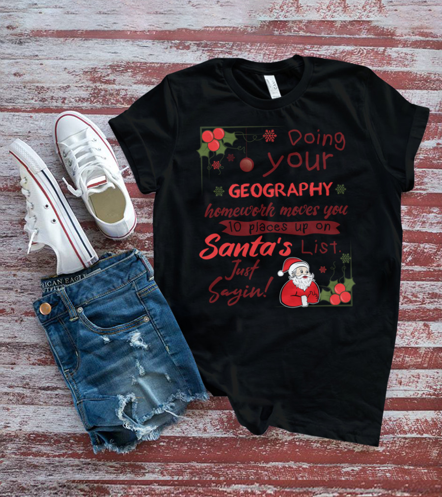 Doing Your Geography Homework Moves You 10 Places Up On Santa's List Just Sayin T-Shirt
