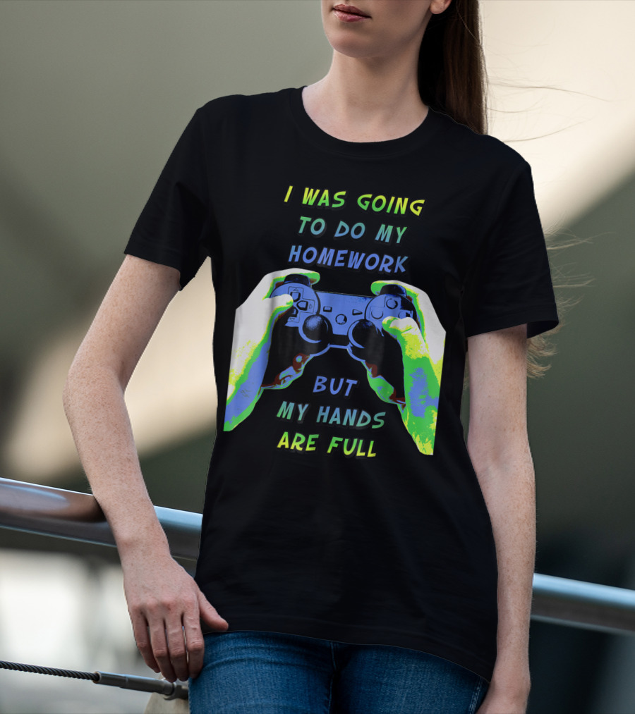 I Was Going To Do My Homework But My Hands Are Full Controller T-Shirt
