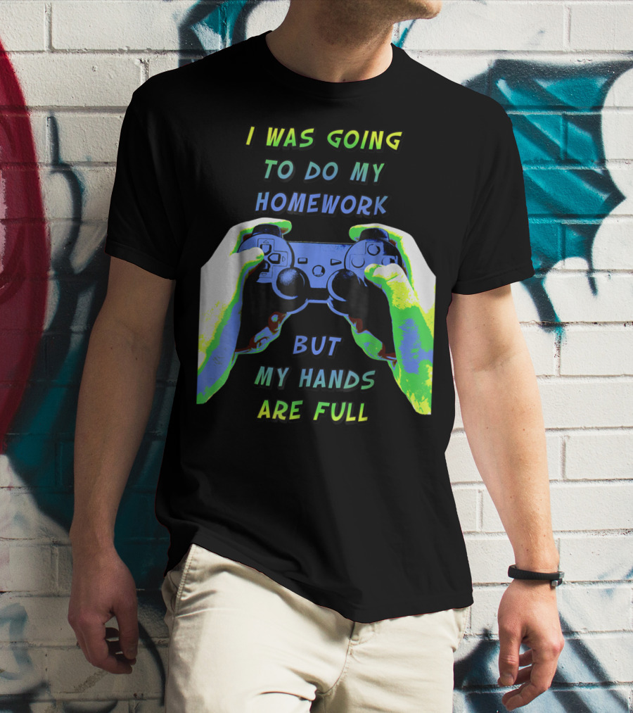 I Was Going To Do My Homework But My Hands Are Full Controller T-Shirt