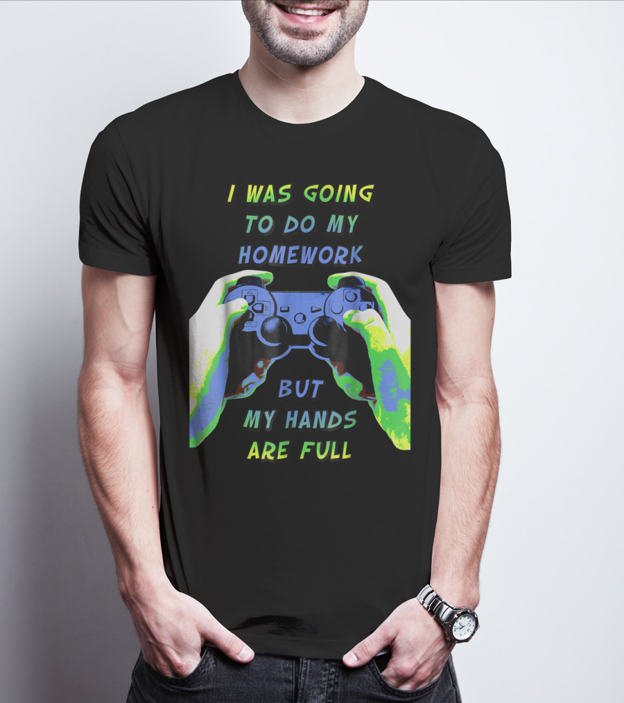 I Was Going To Do My Homework But My Hands Are Full Controller T-Shirt