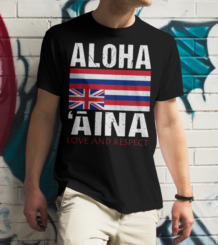 Aloha 'Aina Love And Respect Hawaiian Flag Sovereignty Independence T-Shirt