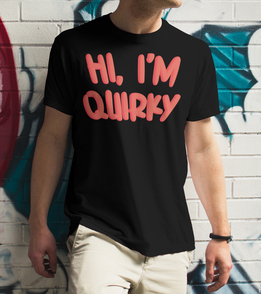 HI I'M QUIRKY T-Shirt