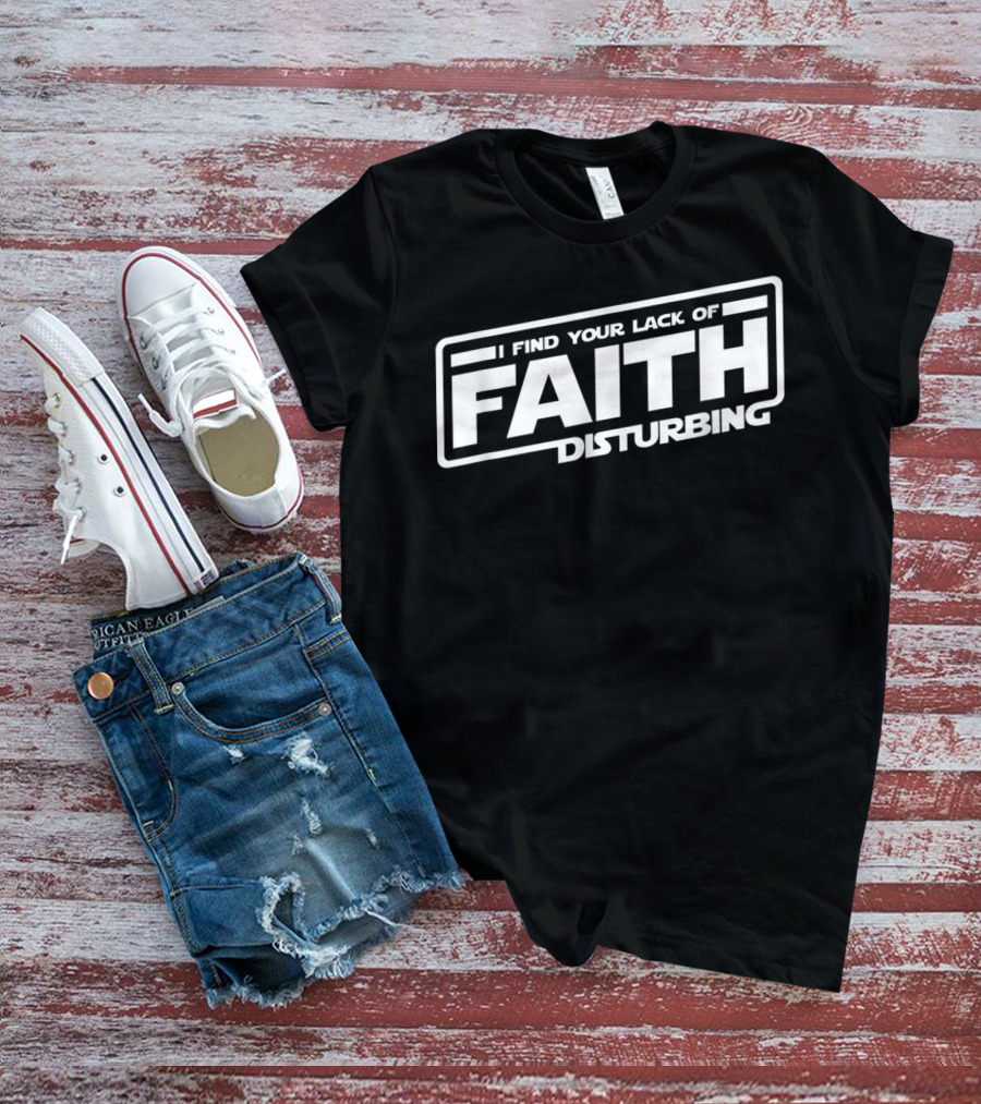 I Find Your Lack Of Faith Disturbing Star Wars T-Shirt