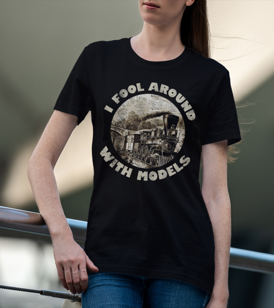 I Fool Around With Models Vintage Train Steam Engine T-Shirt