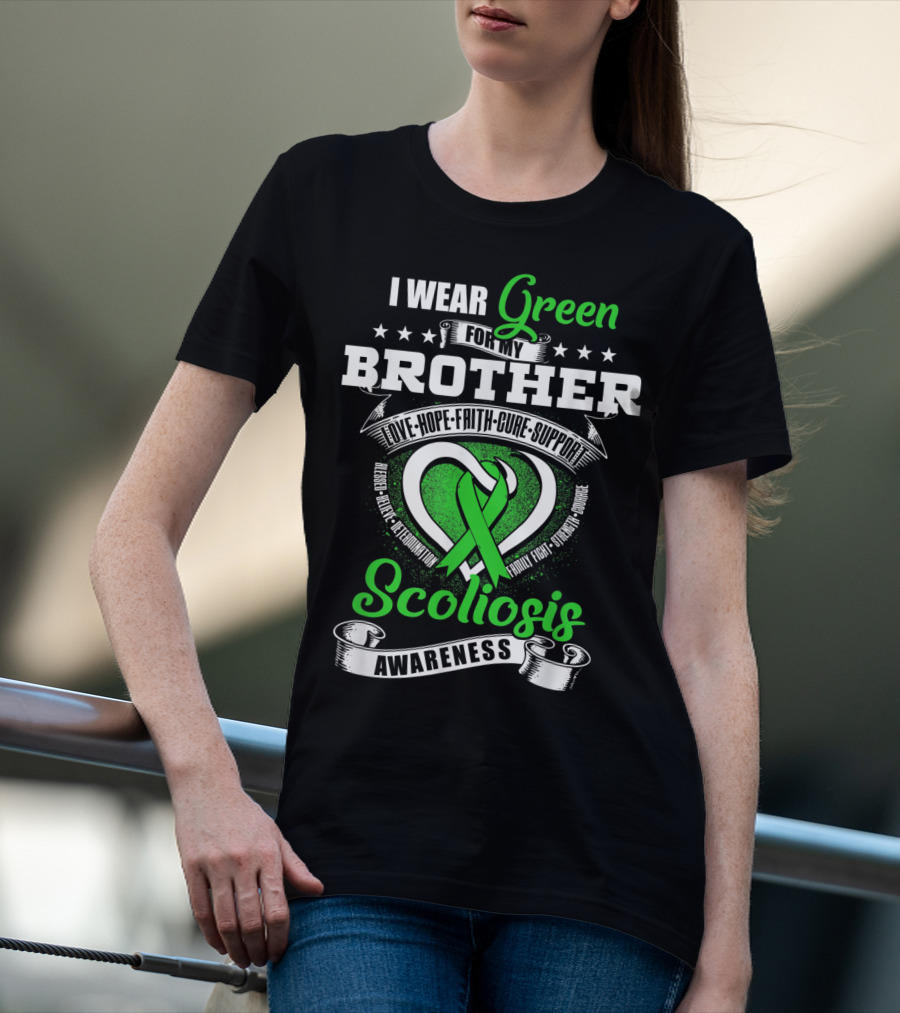 I Wear Green For My Brother Scoliosis Awareness Love Hope Faith Cure Support T-Shirt