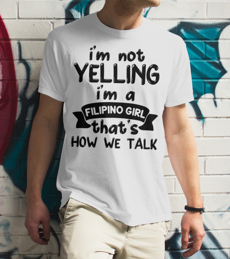 I’m Not Yelling I’m A Filipino Girl That’s How We Talk T-Shirt