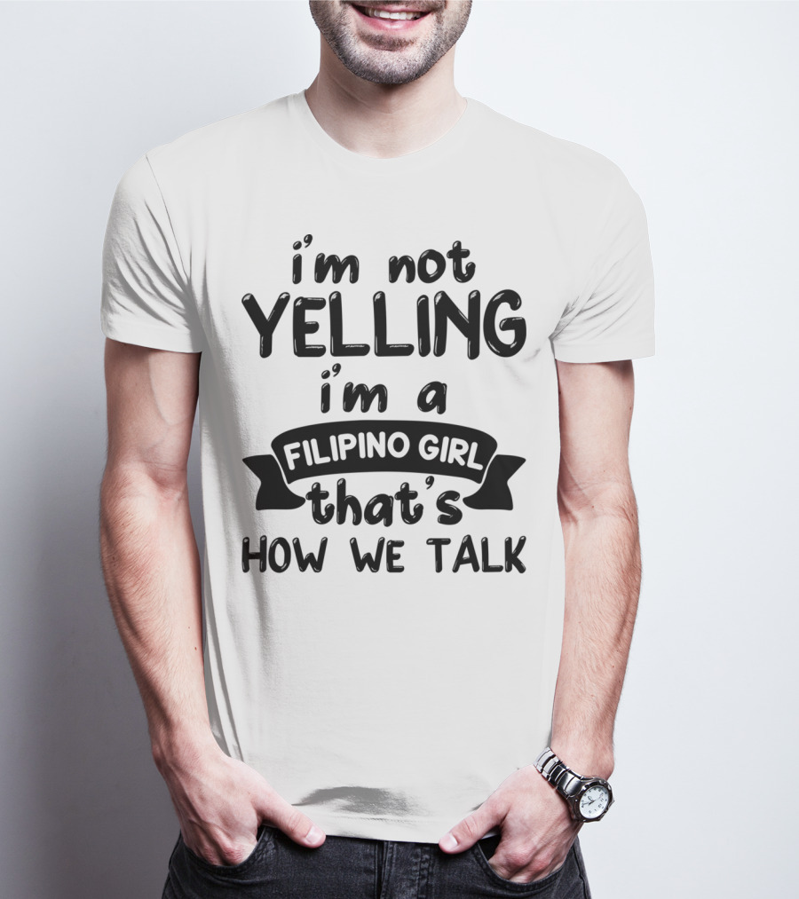 I’m Not Yelling I’m A Filipino Girl That’s How We Talk T-Shirt