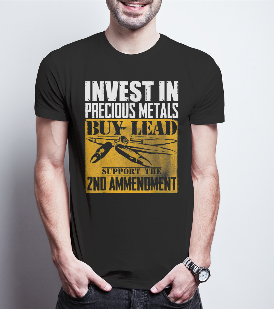 Invest In Precious Metals Buy Lead Support The 2nd Amendment T-Shirt