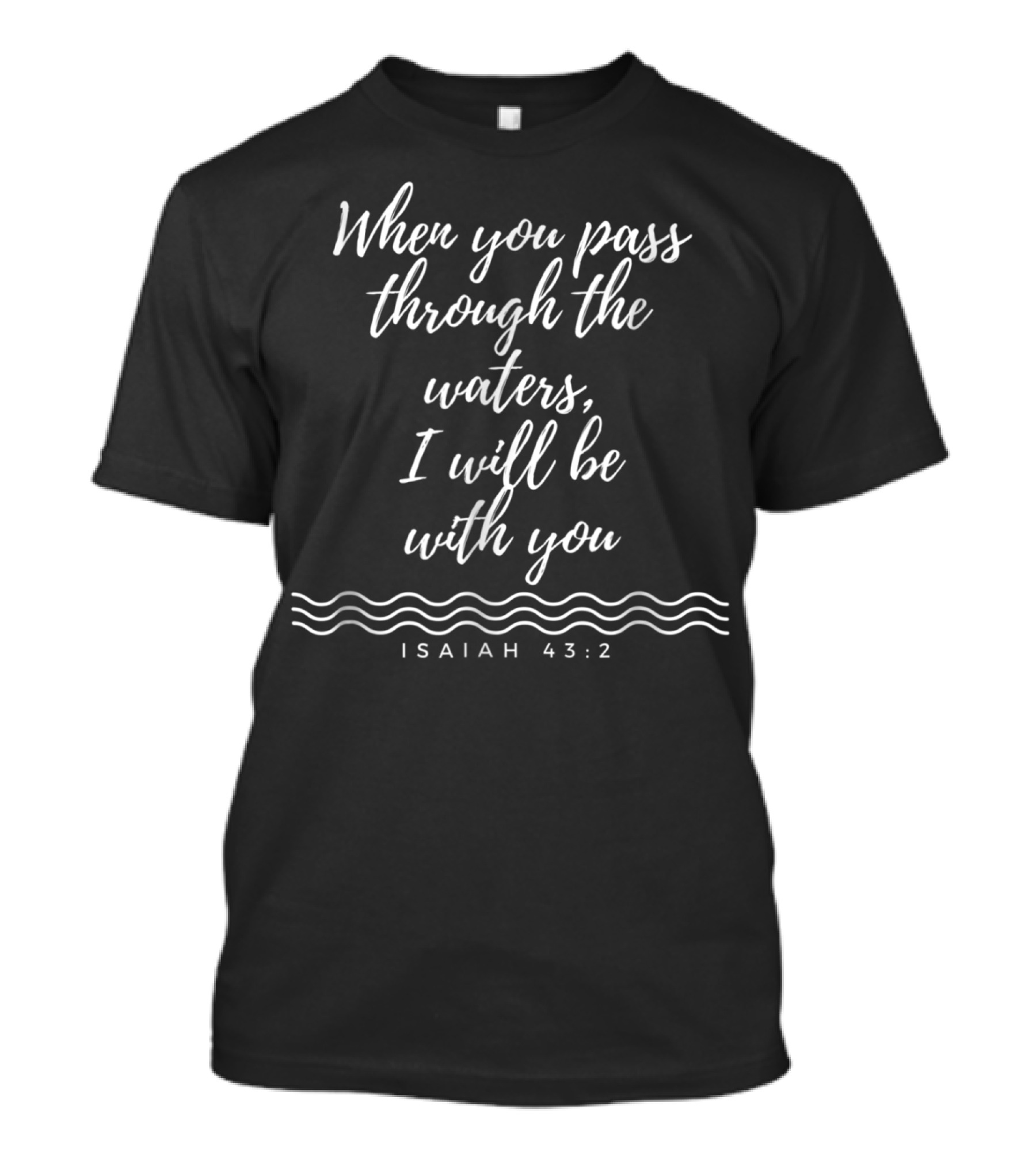 When You Pass Through The Waters I Will Be With You Isaiah 43:2 F5 Apparel Co T-Shirt