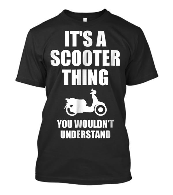 It's A Scooter Thing You Wouldn't Understand Scooter Image T-Shirt